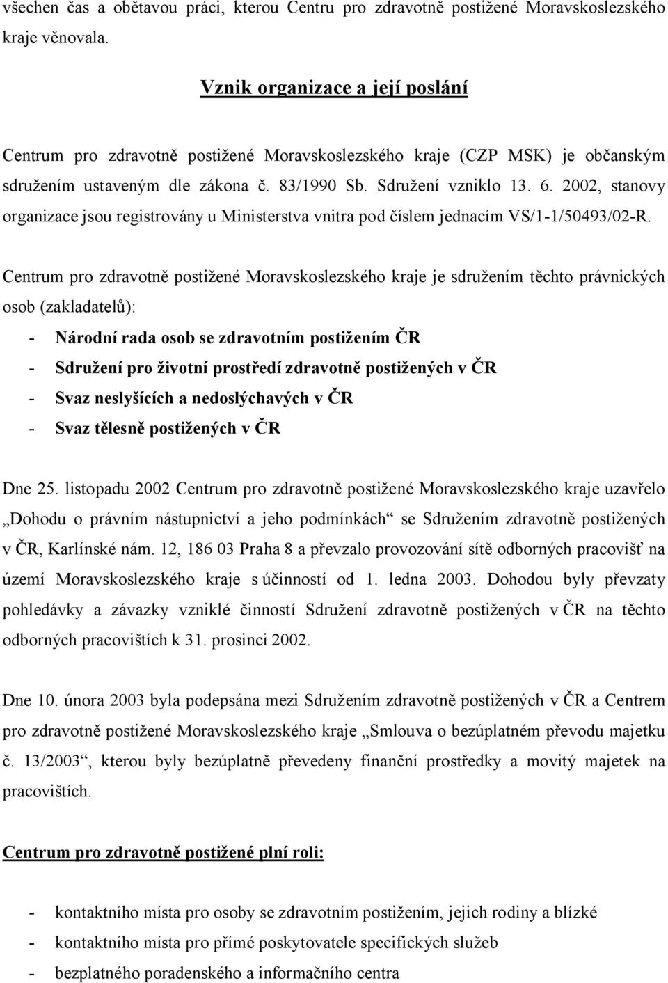 2002, stanovy organizace jsou registrovány u Ministerstva vnitra pod číslem jednacím VS/1-1/50493/02-R.