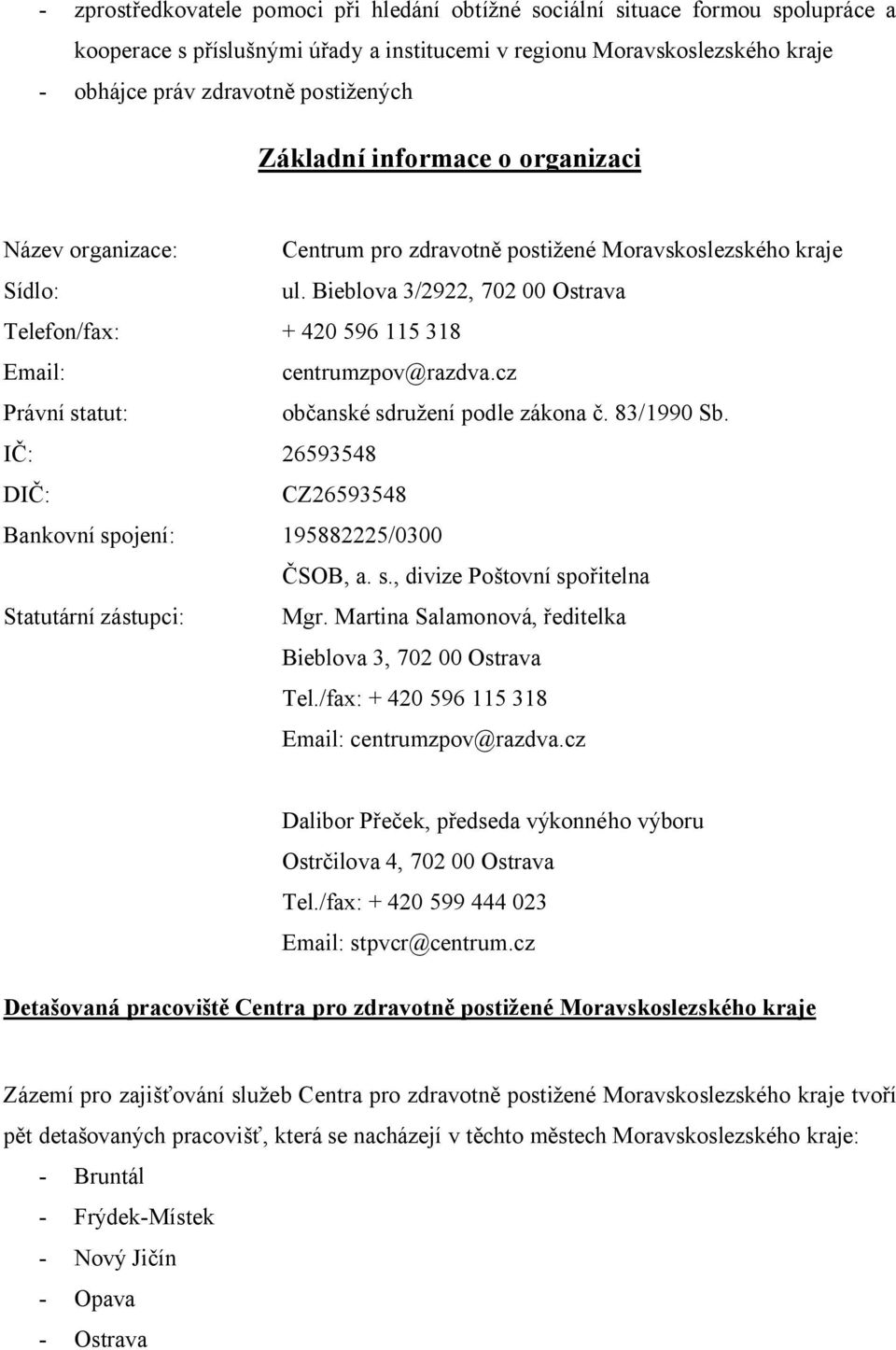 Bieblova 3/2922, 702 00 Ostrava Telefon/fax: + 420 596 115 318 Email: centrumzpov@razdva.cz Právní statut: občanské sdružení podle zákona č. 83/1990 Sb.