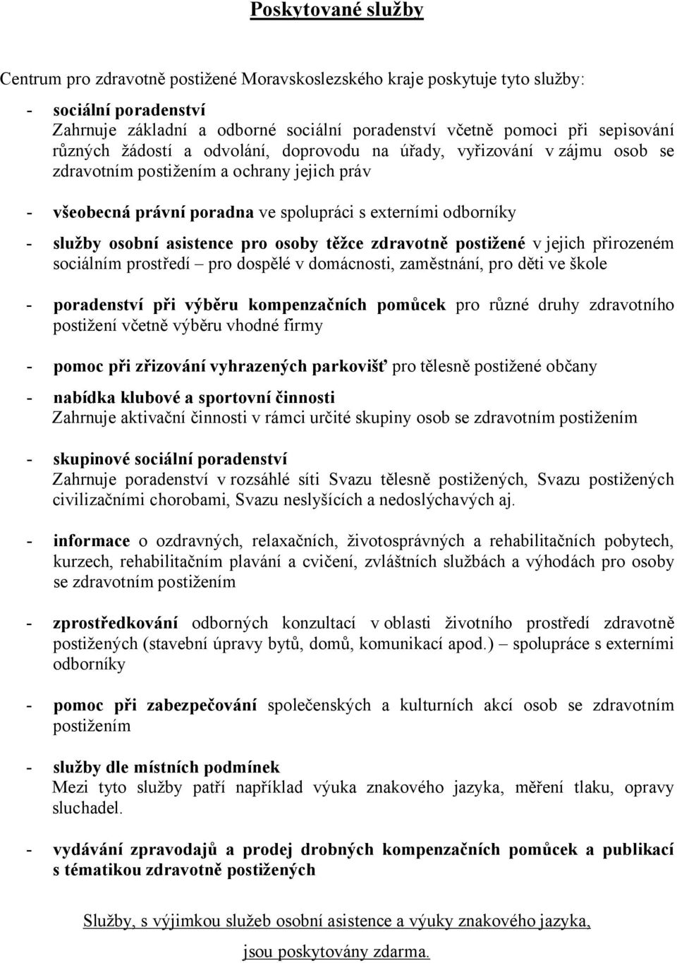 asistence pro osoby těžce zdravotně postižené v jejich přirozeném sociálním prostředí pro dospělé v domácnosti, zaměstnání, pro děti ve škole - poradenství při výběru kompenzačních pomůcek pro různé