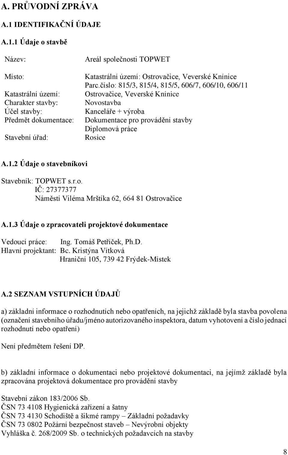 1 Údaje o stavbě Název: Místo: Katastrální území: Charakter stavby: Účel stavby: Předmět dokumentace: Stavební úřad: Areál společnosti TOPWET Katastrální území: Ostrovačice, Veverské Knínice Parc.