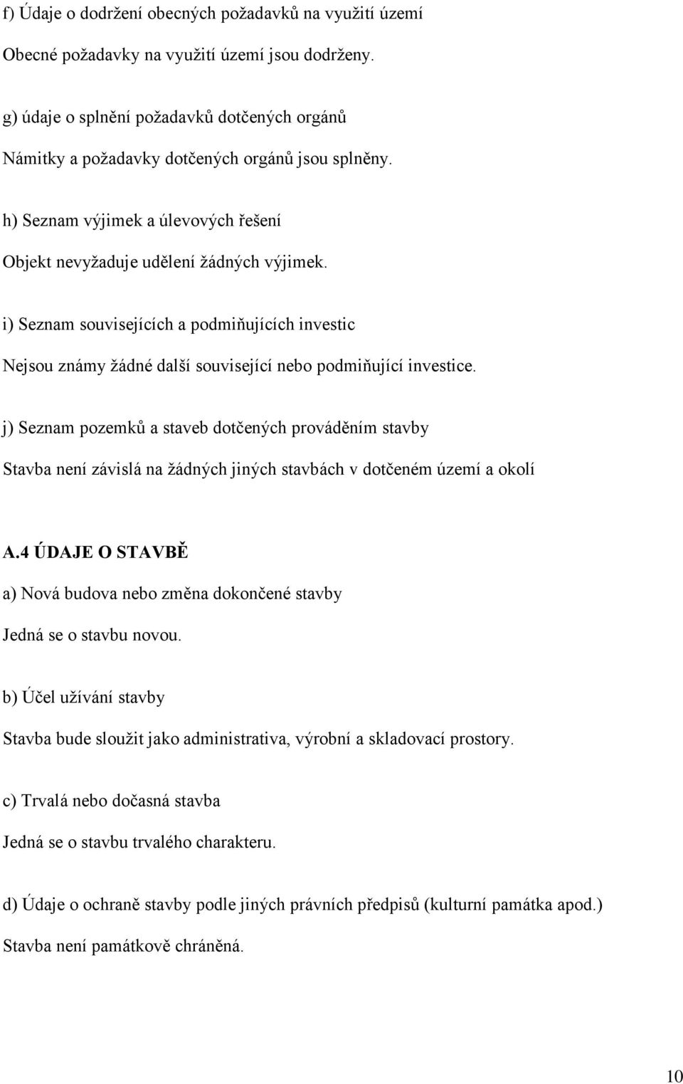 i) Seznam souvisejících a podmiňujících investic Nejsou známy žádné další související nebo podmiňující investice.