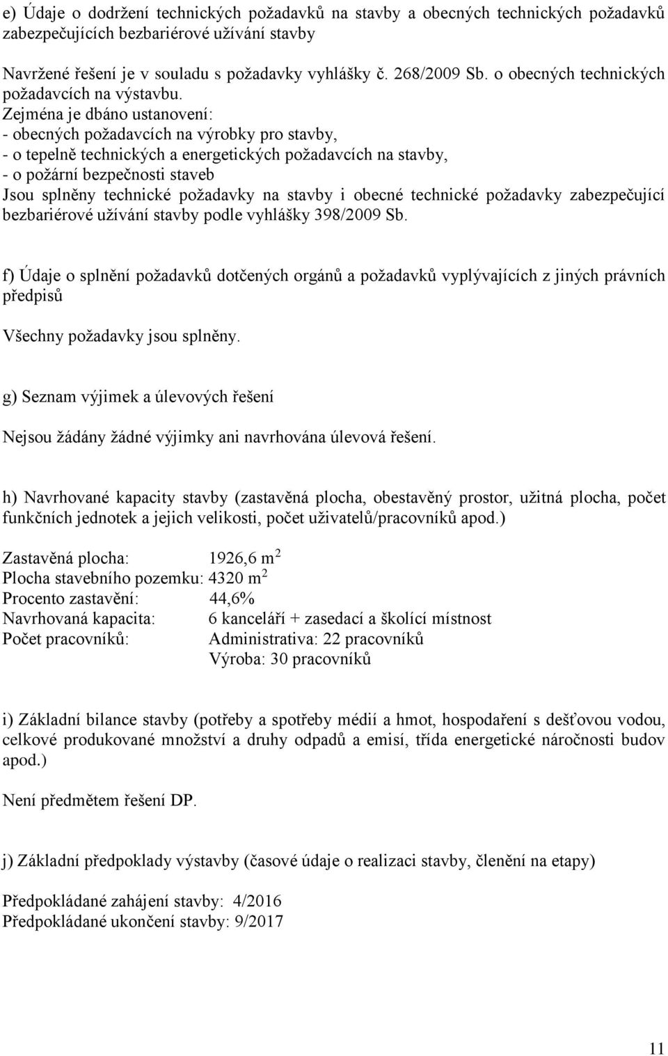 Zejména je dbáno ustanovení: - obecných požadavcích na výrobky pro stavby, - o tepelně technických a energetických požadavcích na stavby, - o požární bezpečnosti staveb Jsou splněny technické