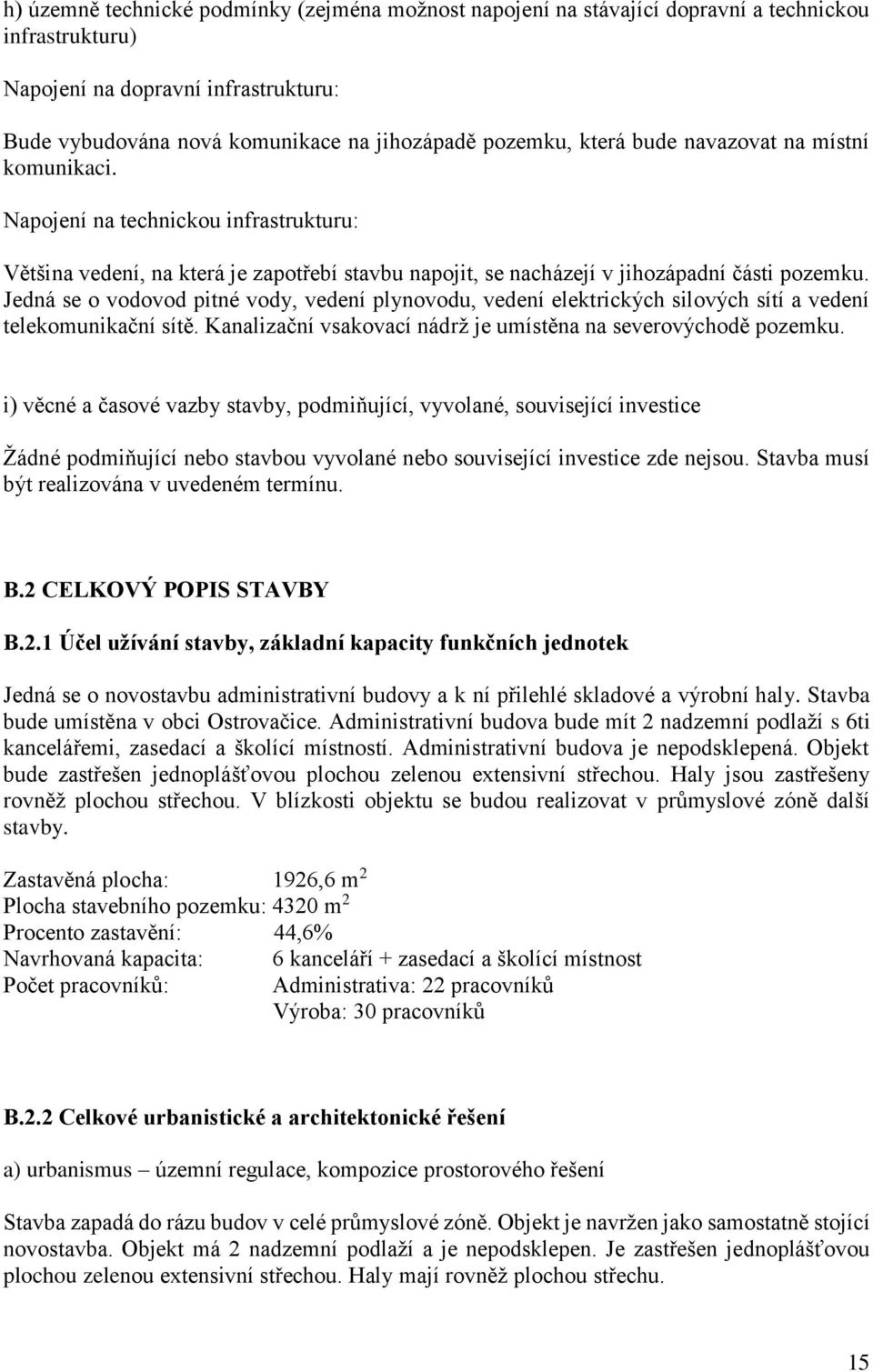 Jedná se o vodovod pitné vody, vedení plynovodu, vedení elektrických silových sítí a vedení telekomunikační sítě. Kanalizační vsakovací nádrž je umístěna na severovýchodě pozemku.