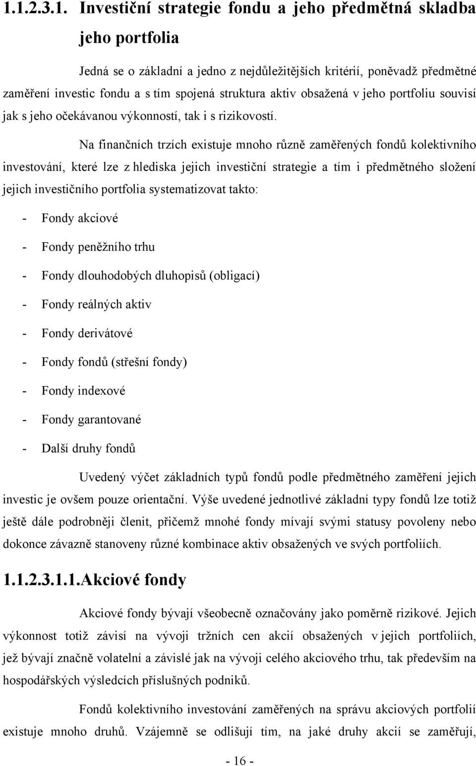 Na finančních trzích existuje mnoho různě zaměřených fondů kolektivního investování, které lze z hlediska jejich investiční strategie a tím i předmětného sloţení jejich investičního portfolia
