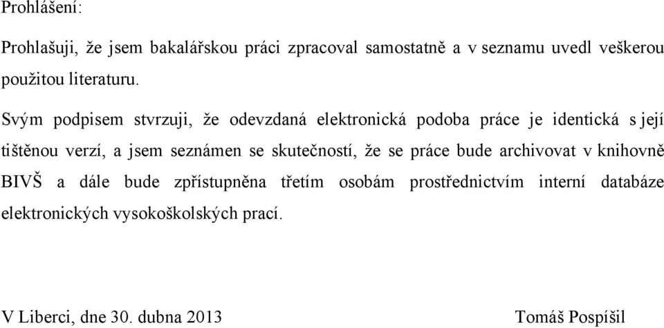 Svým podpisem stvrzuji, ţe odevzdaná elektronická podoba práce je identická s její tištěnou verzí, a jsem