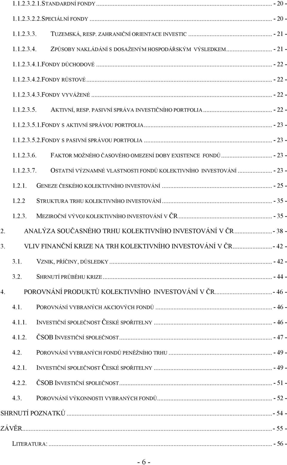 PASIVNÍ SPRÁVA INVESTIČNÍHO PORTFOLIA... - 22-1.1.2.3.5.1.FONDY S AKTIVNÍ SPRÁVOU PORTFOLIA... - 23-1.1.2.3.5.2.FONDY S PASIVNÍ SPRÁVOU PORTFOLIA... - 23-1.1.2.3.6.