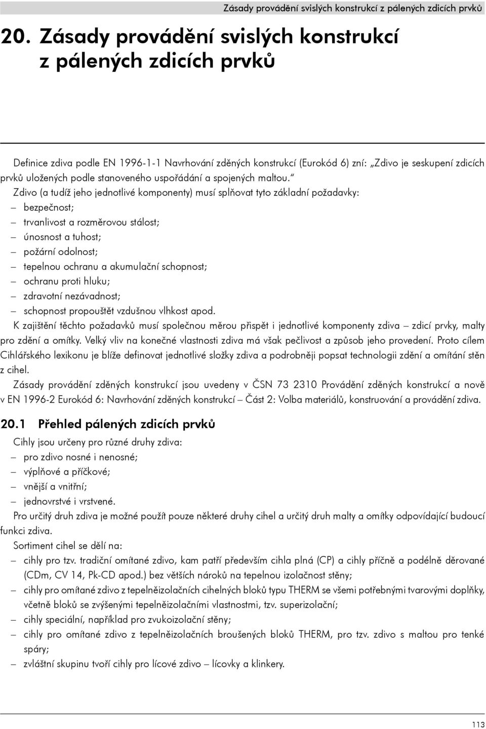 Zdivo (a tudíž jeho jednotlivé komponenty) musí splňovat tyto základní požadavky: bezpečnost; trvanlivost a rozměrovou stálost; únosnost a tuhost; požární odolnost; tepelnou ochranu a akumulační