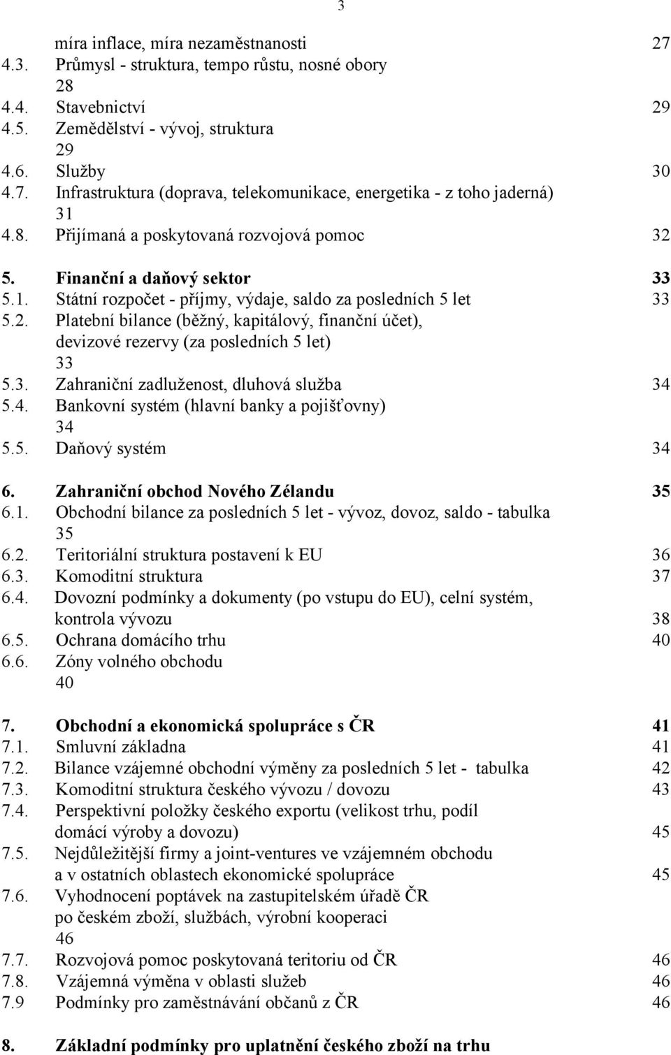 3. Zahraniční zadluženost, dluhová služba 34 5.4. Bankovní systém (hlavní banky a pojišťovny) 34 5.5. Daňový systém 34 6. Zahraniční obchod Nového Zélandu 35 6.1.