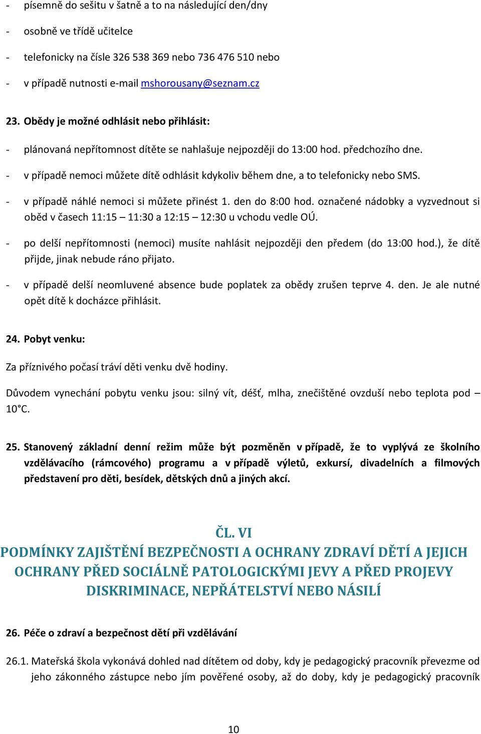 - v případě nemoci můžete dítě odhlásit kdykoliv během dne, a to telefonicky nebo SMS. - v případě náhlé nemoci si můžete přinést 1. den do 8:00 hod.