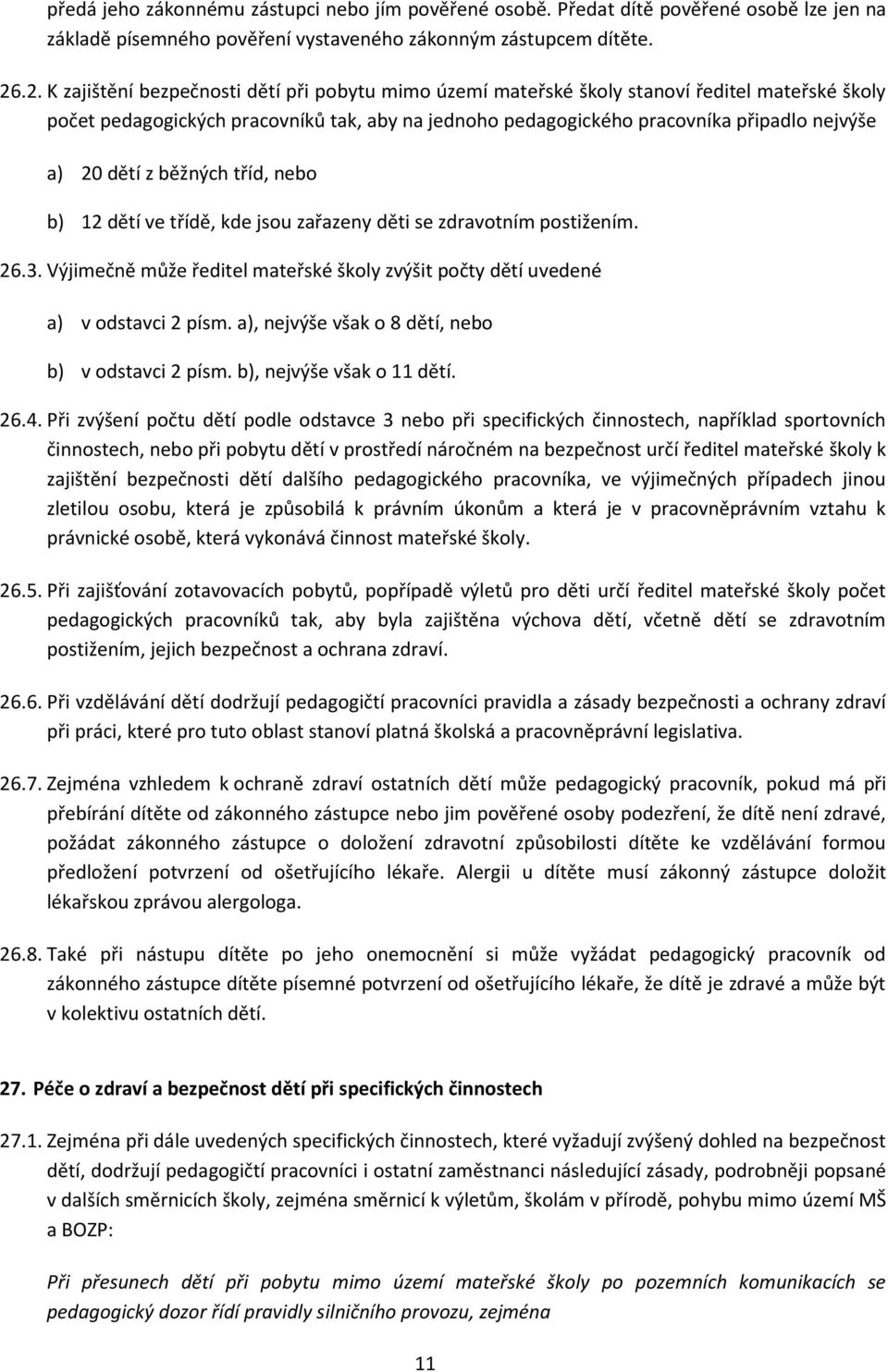 dětí z běžných tříd, nebo b) 12 dětí ve třídě, kde jsou zařazeny děti se zdravotním postižením. 26.3. Výjimečně může ředitel mateřské školy zvýšit počty dětí uvedené a) v odstavci 2 písm.