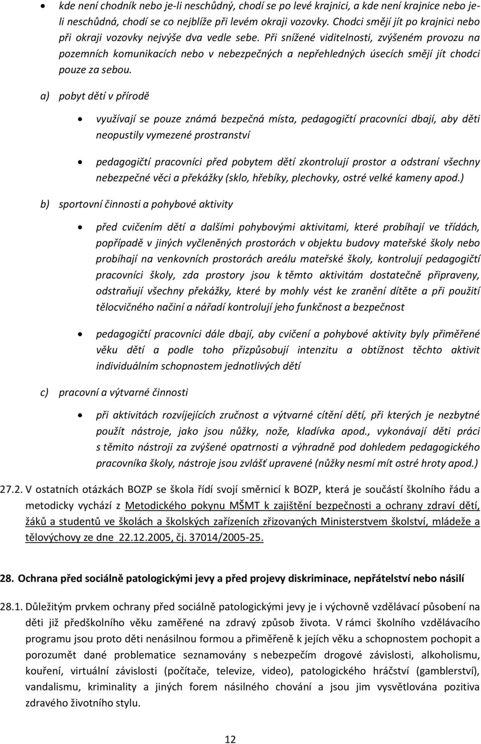 Při snížené viditelnosti, zvýšeném provozu na pozemních komunikacích nebo v nebezpečných a nepřehledných úsecích smějí jít chodci pouze za sebou.