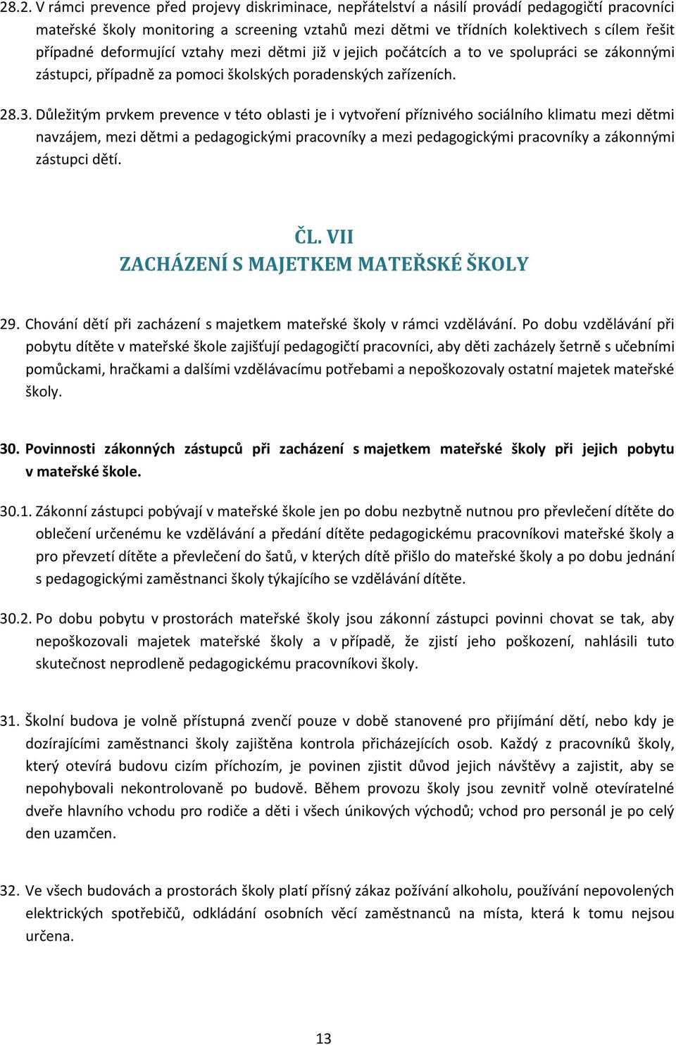 Důležitým prvkem prevence v této oblasti je i vytvoření příznivého sociálního klimatu mezi dětmi navzájem, mezi dětmi a pedagogickými pracovníky a mezi pedagogickými pracovníky a zákonnými zástupci