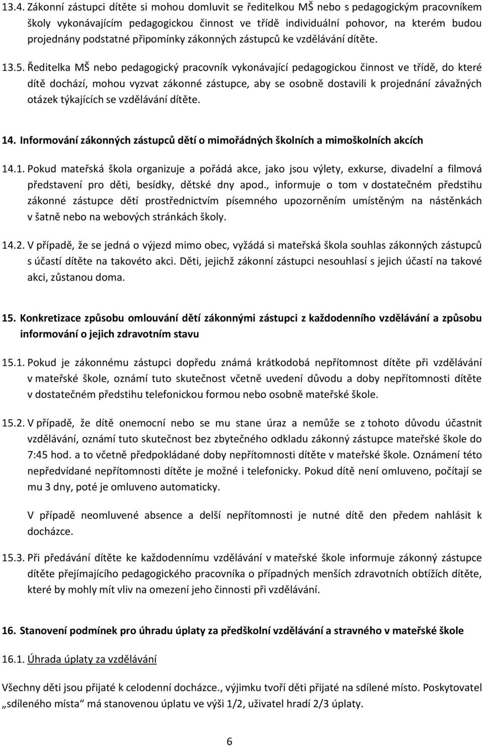 Ředitelka MŠ nebo pedagogický pracovník vykonávající pedagogickou činnost ve třídě, do které dítě dochází, mohou vyzvat zákonné zástupce, aby se osobně dostavili k projednání závažných otázek