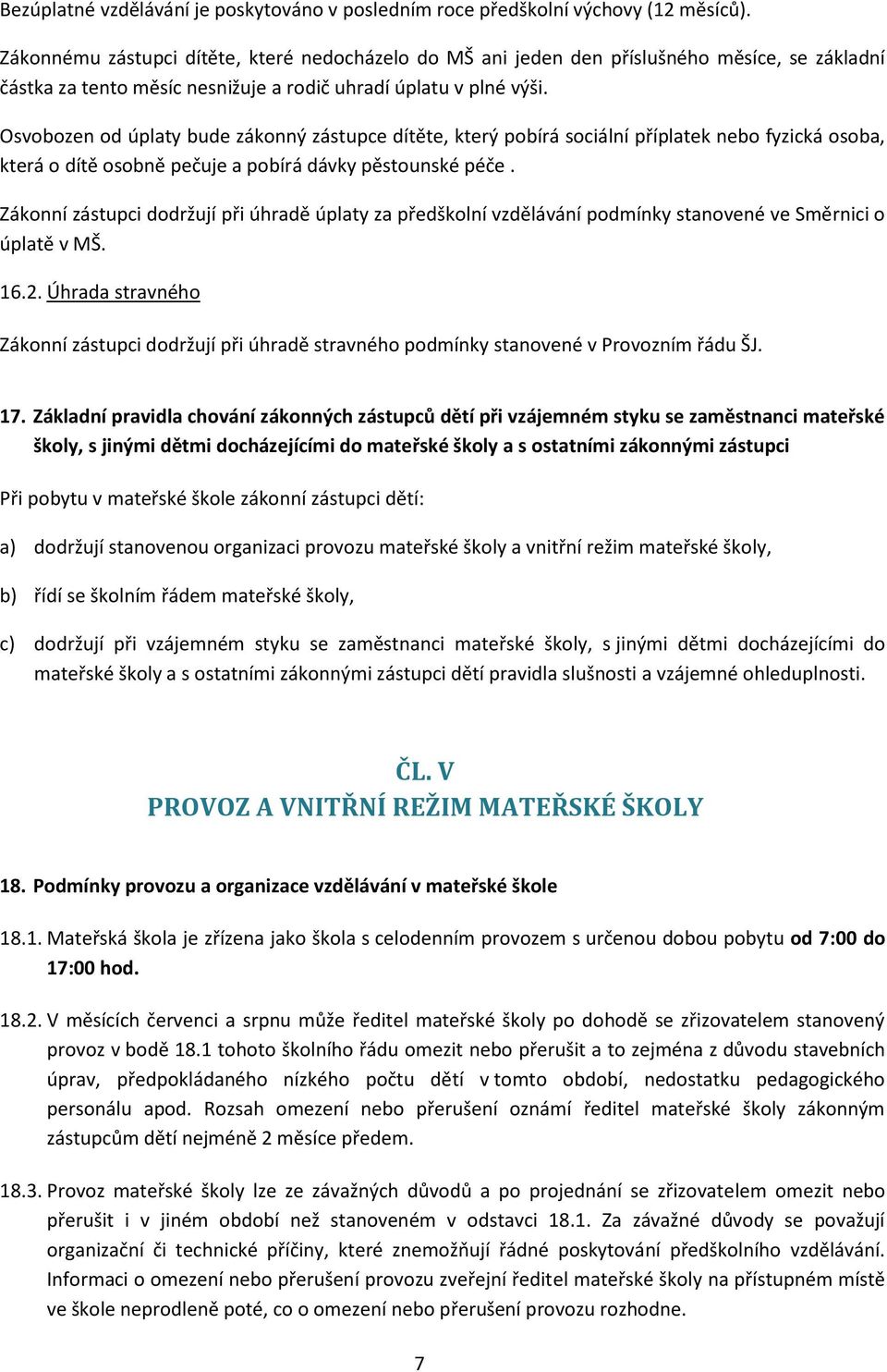 Osvobozen od úplaty bude zákonný zástupce dítěte, který pobírá sociální příplatek nebo fyzická osoba, která o dítě osobně pečuje a pobírá dávky pěstounské péče.