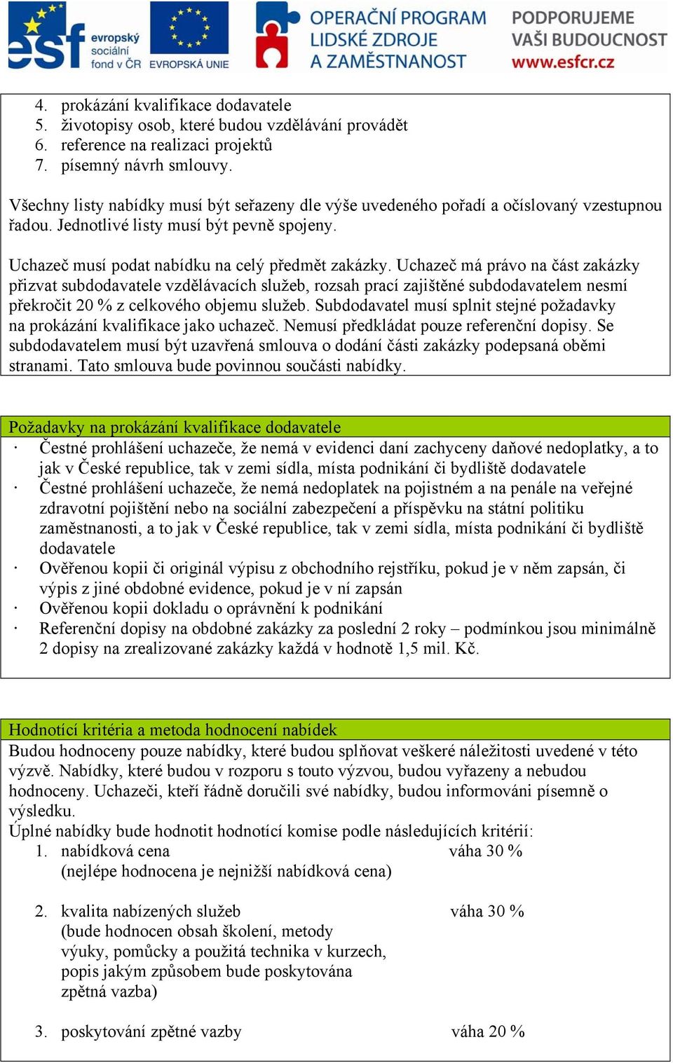 Uchazeč má právo na část zakázky přizvat subdodavatele vzdělávacích služeb, rozsah prací zajištěné subdodavatelem nesmí překročit 20 % z celkového objemu služeb.