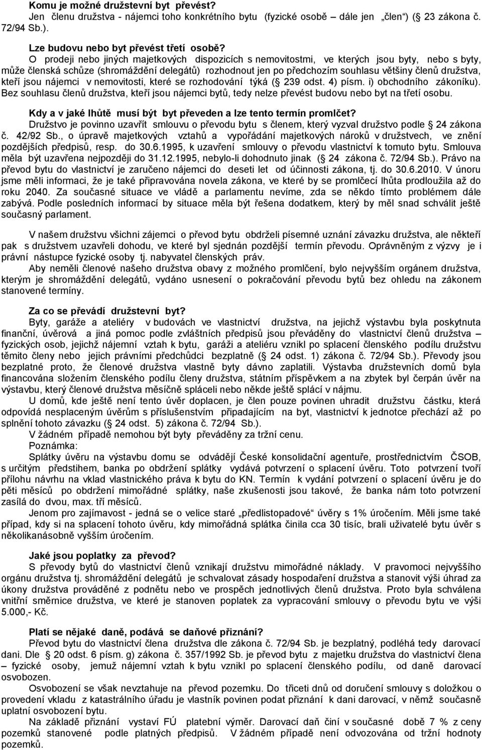 družstva, kteří jsou nájemci v nemovitosti, které se rozhodování týká ( 239 odst. 4) písm. i) obchodního zákoníku).