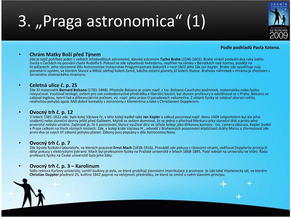 Jeho významné dílo Astronomiae Instauratae Progymnasmata dokončil v roce 1602 jeho žák Jan Kepler.