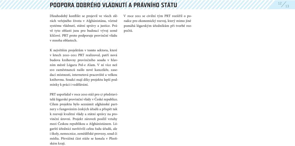 V roce 2011 se civilní tým PRT rozšířil o poradce pro ekonomický rozvoj, který mimo jiné pomáhá lógarským úředníkům při tvorbě rozpočtů.