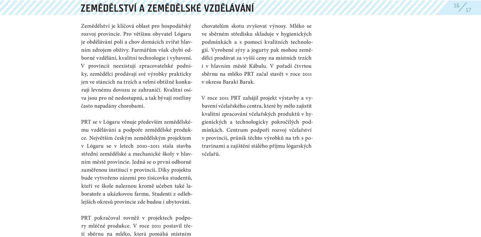 V provincii neexistují zpracovatelské podniky, zemědělci prodávají své výrobky prakticky jen ve stáncích na trzích a velmi obtížně konkurují levnému dovozu ze zahraničí.