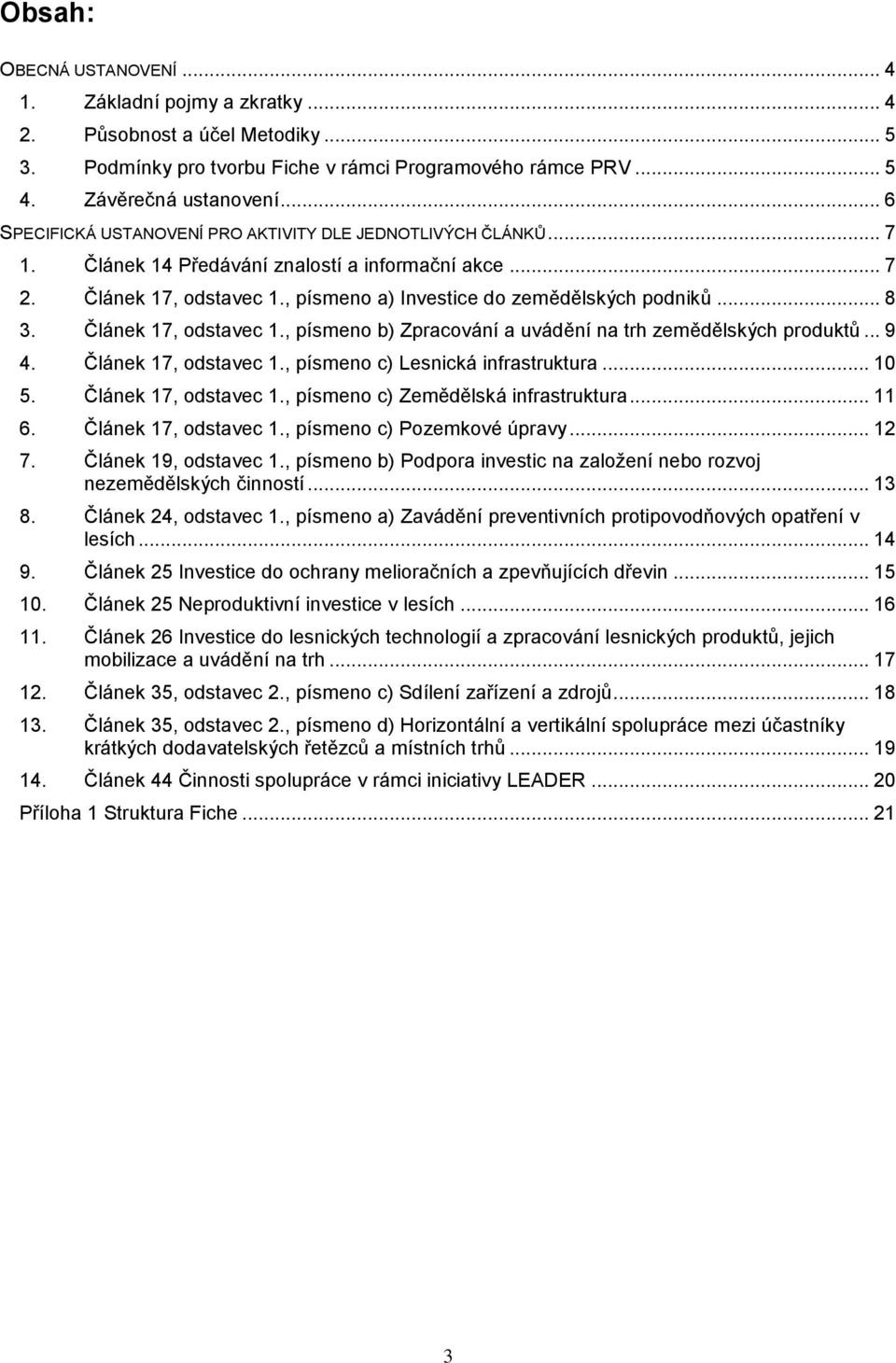 .. 8 3. Článek 17, odstavec 1., písmeno b) Zpracování a uvádění na trh zemědělských produktů... 9 4. Článek 17, odstavec 1., písmeno c) Lesnická infrastruktura... 10 5. Článek 17, odstavec 1., písmeno c) Zemědělská infrastruktura.