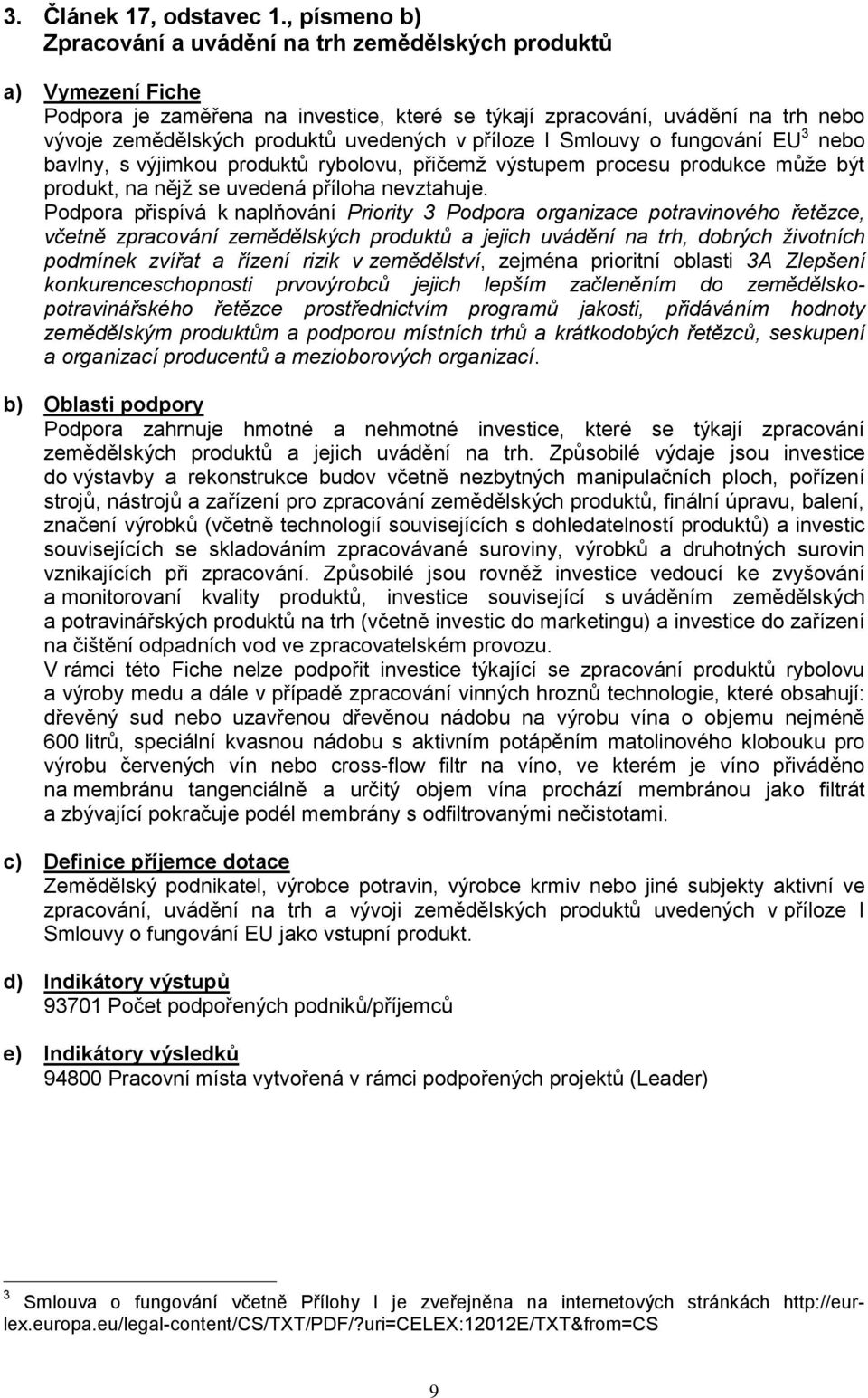 Smlouvy o fungování EU 3 nebo bavlny, s výjimkou produktů rybolovu, přičemž výstupem procesu produkce může být produkt, na nějž se uvedená příloha nevztahuje.