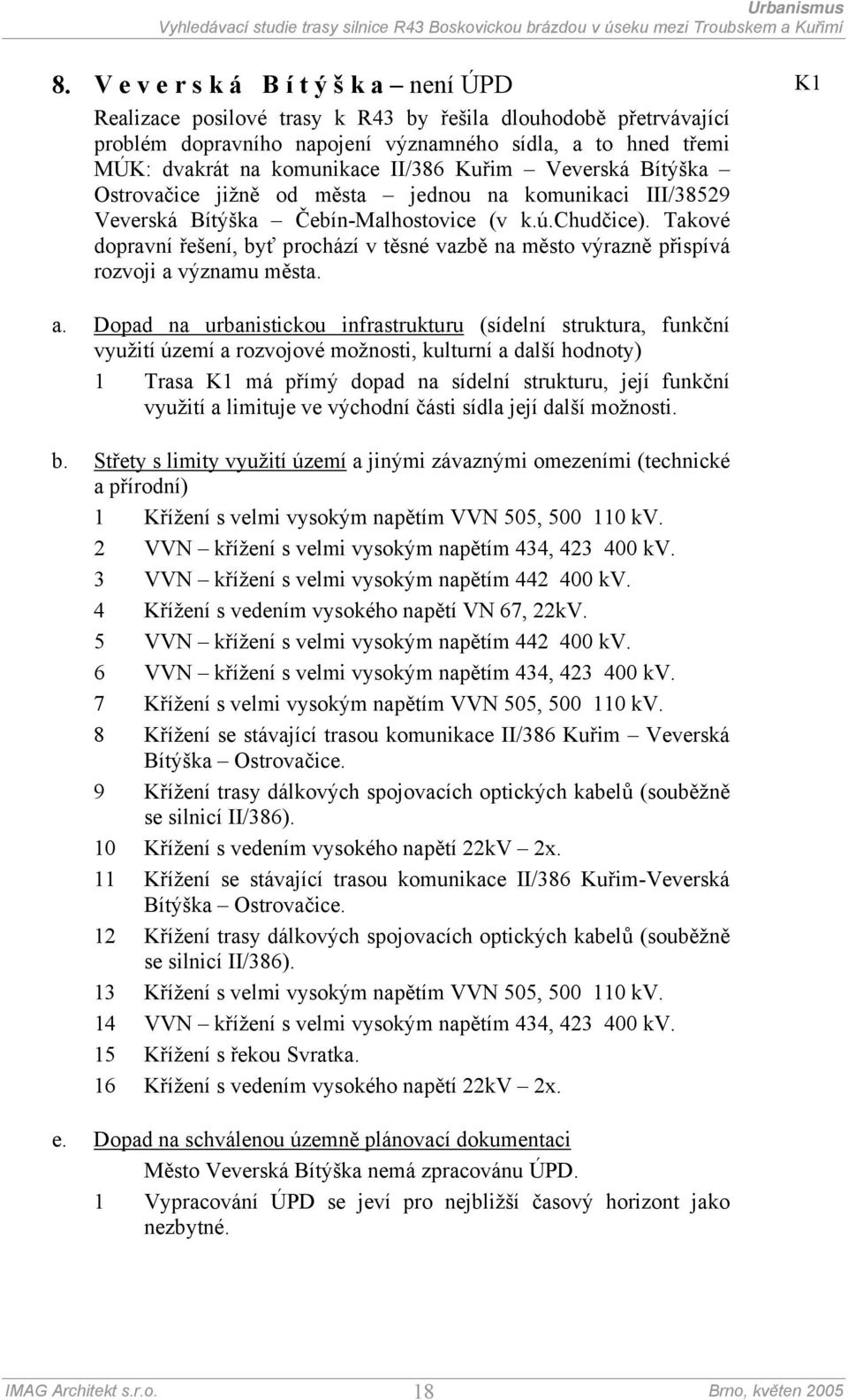 Takové dopravní řešení, byť prochází v těsné vazbě na město výrazně přispívá rozvoji a významu města.