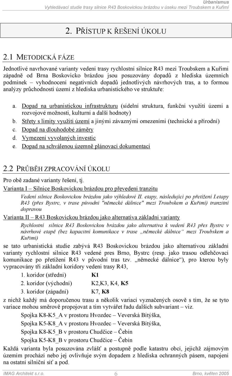 vyhodnocení negativních dopadů jednotlivých návrhových tras, a to formou analýzy průchodnosti území z hlediska urbanistického ve struktuře: využití území a rozvojové možnosti, kulturní a další