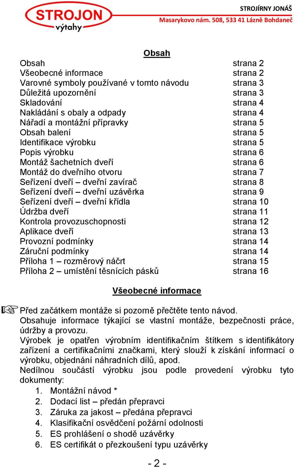 zavírač strana 8 Seřízení dveří dveřní uzávěrka strana 9 Seřízení dveří dveřní křídla strana 10 Údržba dveří strana 11 Kontrola provozuschopnosti strana 12 Aplikace dveří strana 13 Provozní podmínky