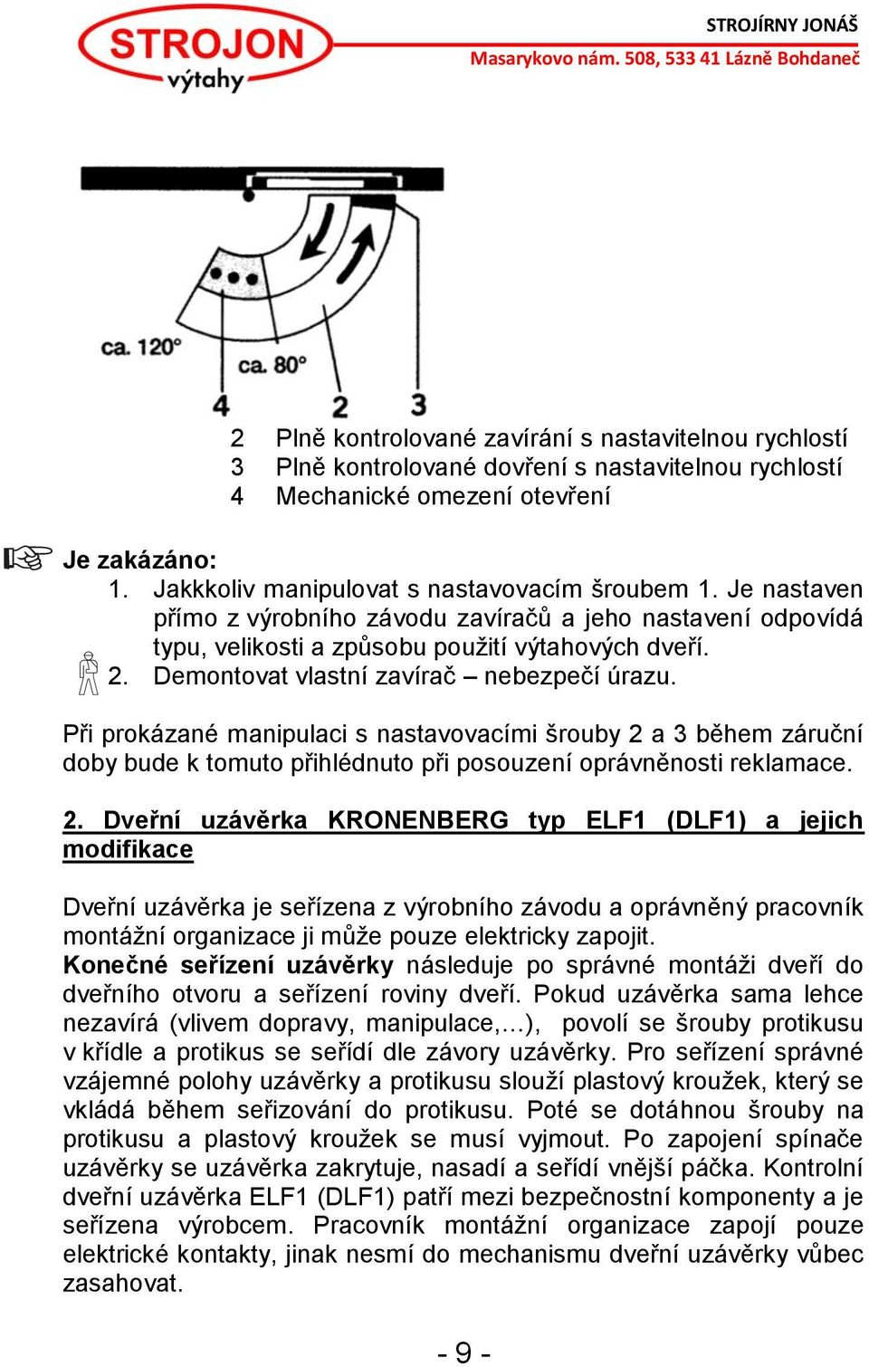 Demontovat vlastní zavírač nebezpečí úrazu. Při prokázané manipulaci s nastavovacími šrouby 2 