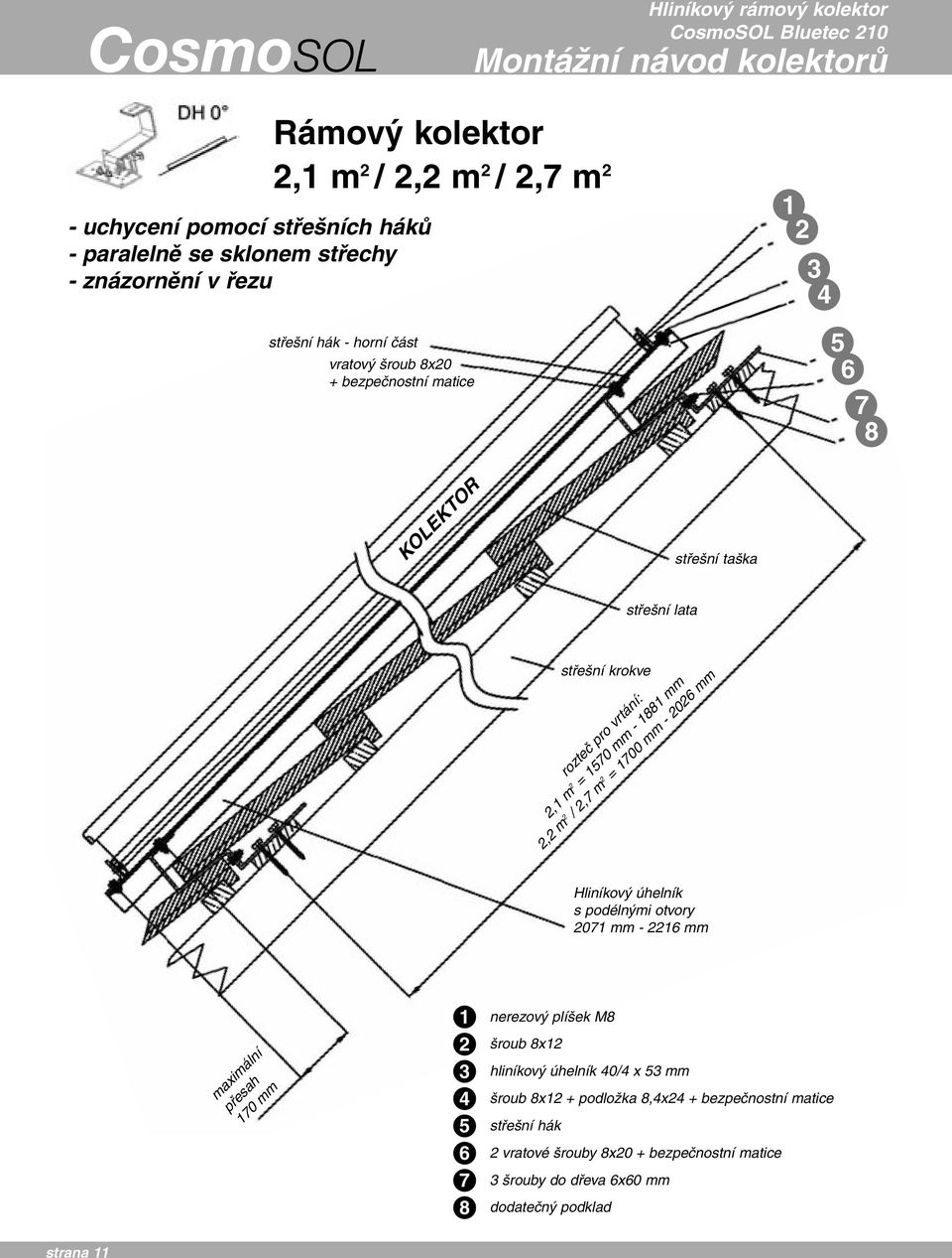 mm, m /,7 m = 700 mm - 06 mm Hliníkový úhelník s podélnými otvory 07 mm - 6 mm maximální přesah 70 mm 6 7 8 nerezový plíšek šroub 8x hliníkový úhelník