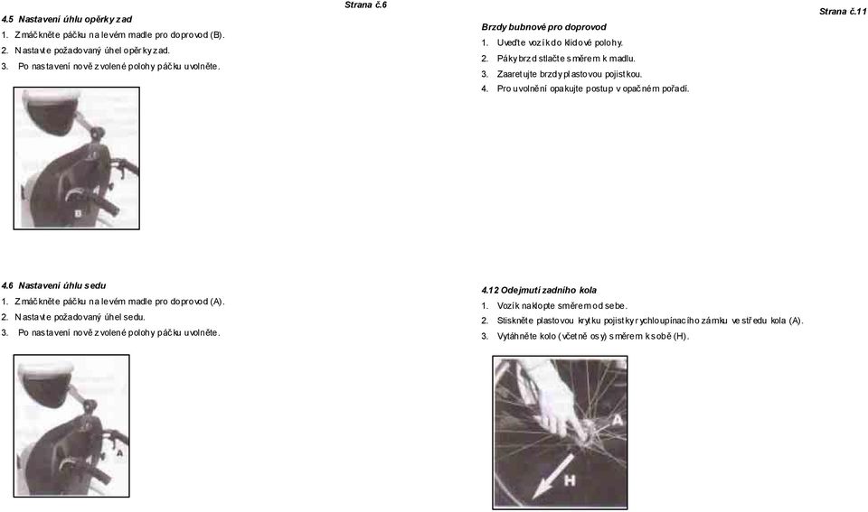 Pro uvolnění opakujte postup v opačném pořadí. Strana č.11 4.6 Nastavení úhlu sedu 1. Z máčkněte páčku na levém madle pro doprovod (A). 2. N astavt e požadovaný úhel sedu. 3.