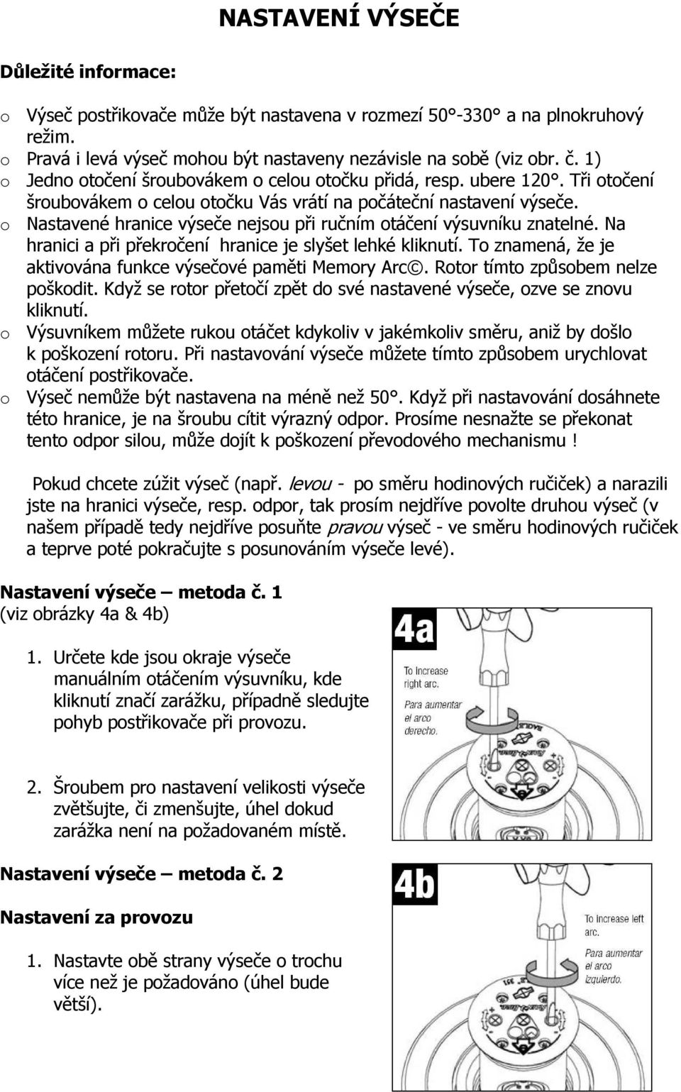 o Nastavené hranice výseče nejsou při ručním otáčení výsuvníku znatelné. Na hranici a při překročení hranice je slyšet lehké kliknutí. To znamená, že je aktivována funkce výsečové paměti Memory Arc.