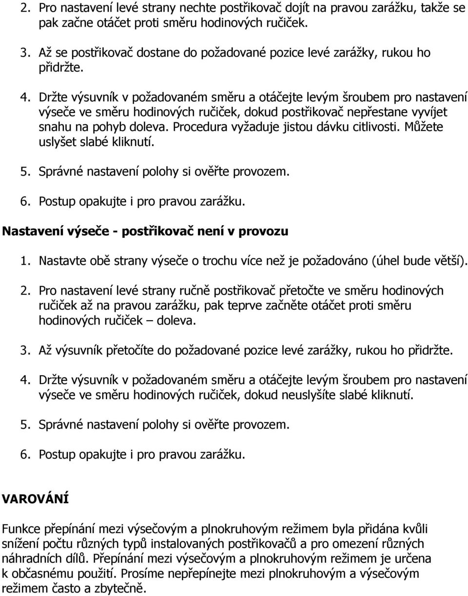 Držte výsuvník v požadovaném směru a otáčejte levým šroubem pro nastavení výseče ve směru hodinových ručiček, dokud postřikovač nepřestane vyvíjet snahu na pohyb doleva.