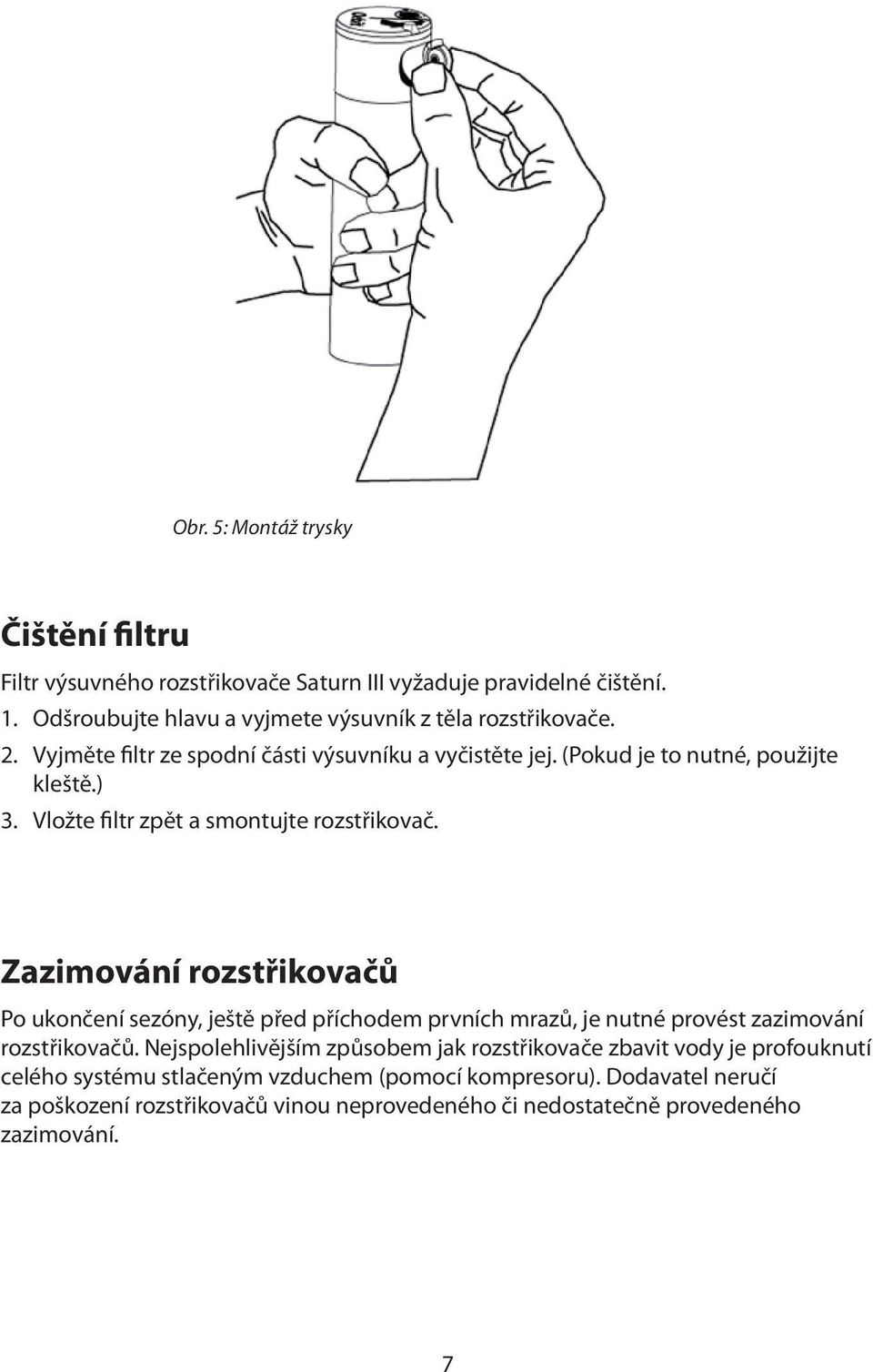 Zazimování rozstřikovačů Po ukončení sezóny, ještě před příchodem prvních mrazů, je nutné provést zazimování rozstřikovačů.