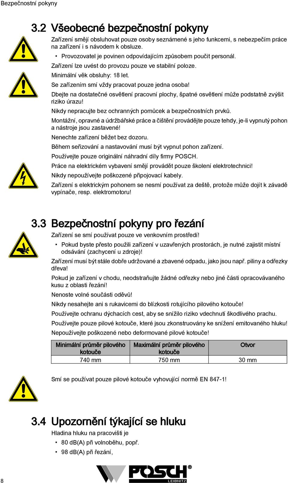 Dbejte na dostatečné osvětlení pracovní plochy, špatné osvětlení může podstatně zvýšit riziko úrazu! Nikdy nepracujte bez ochranných pomůcek a bezpečnostních prvků.