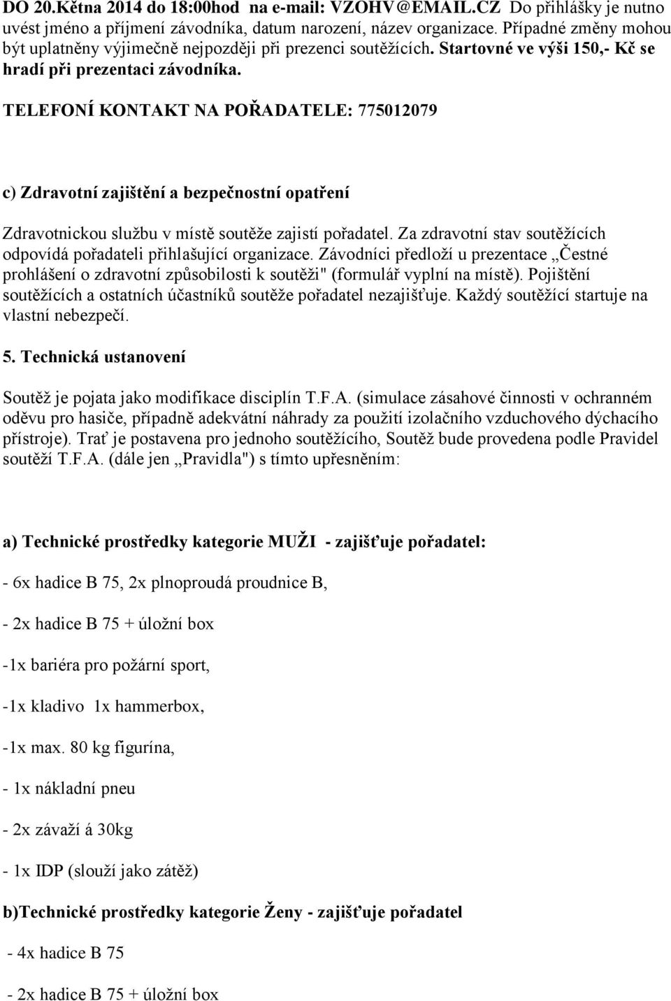 TELEFONÍ KONTAKT NA POŘADATELE: 775012079 c) Zdravotní zajištění a bezpečnostní opatření Zdravotnickou službu v místě soutěže zajistí pořadatel.