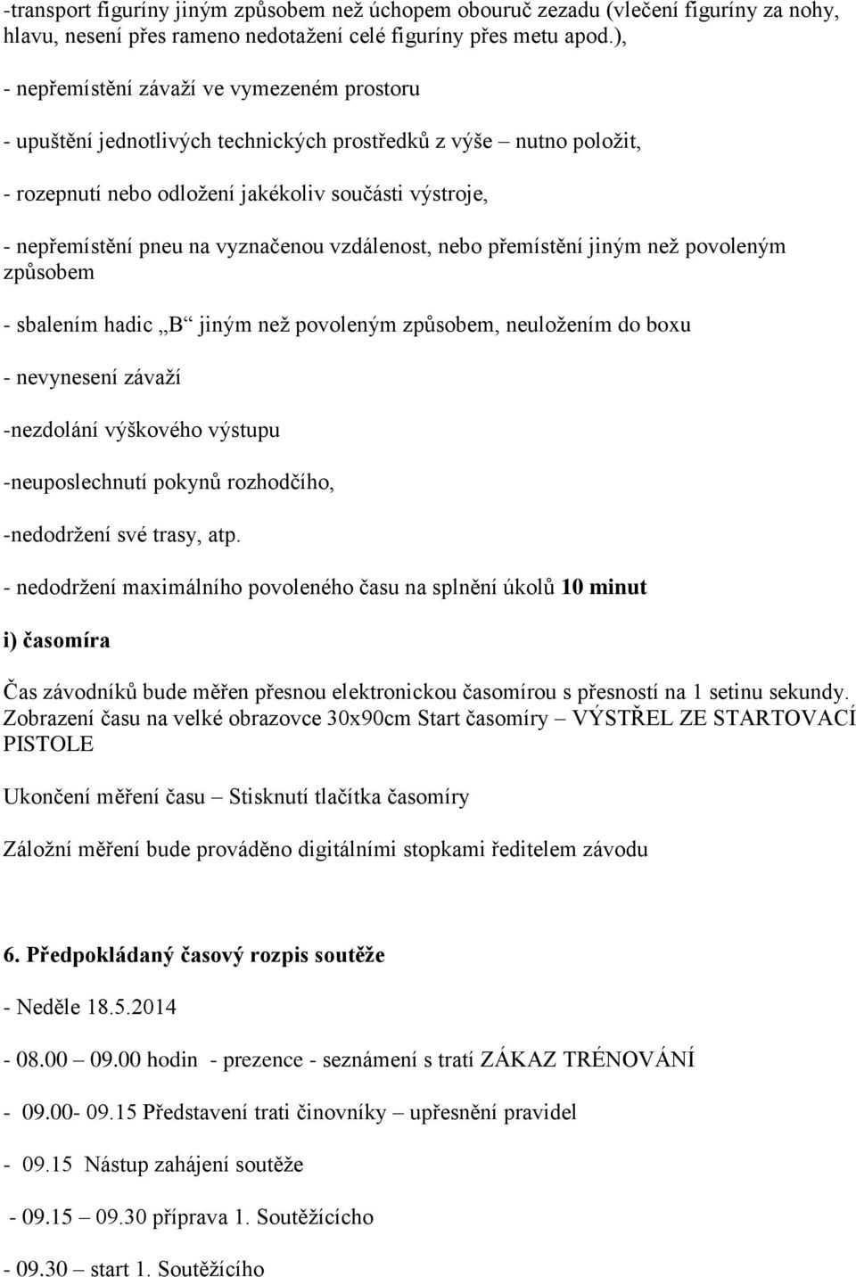 vyznačenou vzdálenost, nebo přemístění jiným než povoleným způsobem - sbalením hadic B jiným než povoleným způsobem, neuložením do boxu - nevynesení závaží -nezdolání výškového výstupu