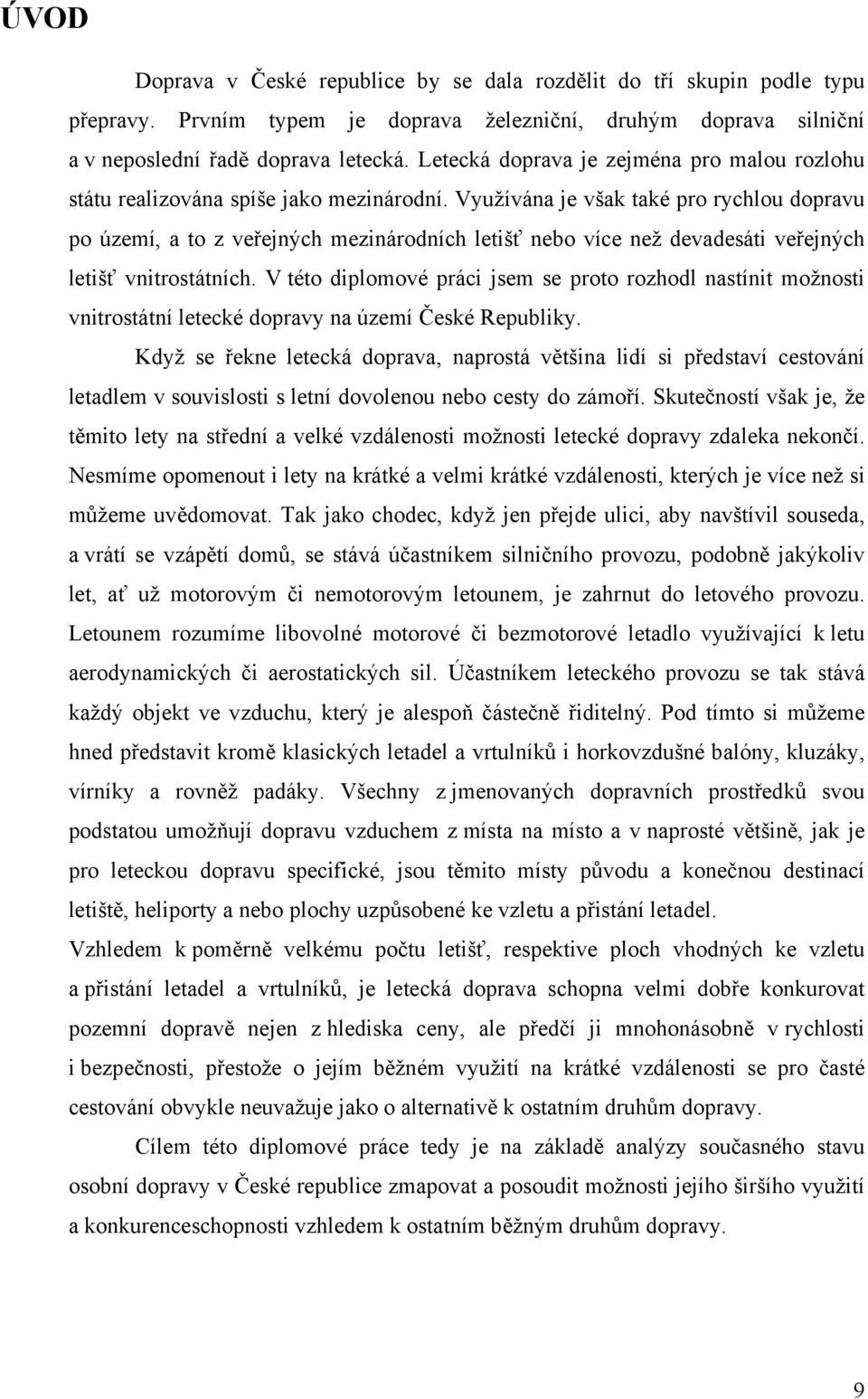 Využívána je však také pro rychlou dopravu po území, a to z veřejných mezinárodních letišť nebo více než devadesáti veřejných letišť vnitrostátních.