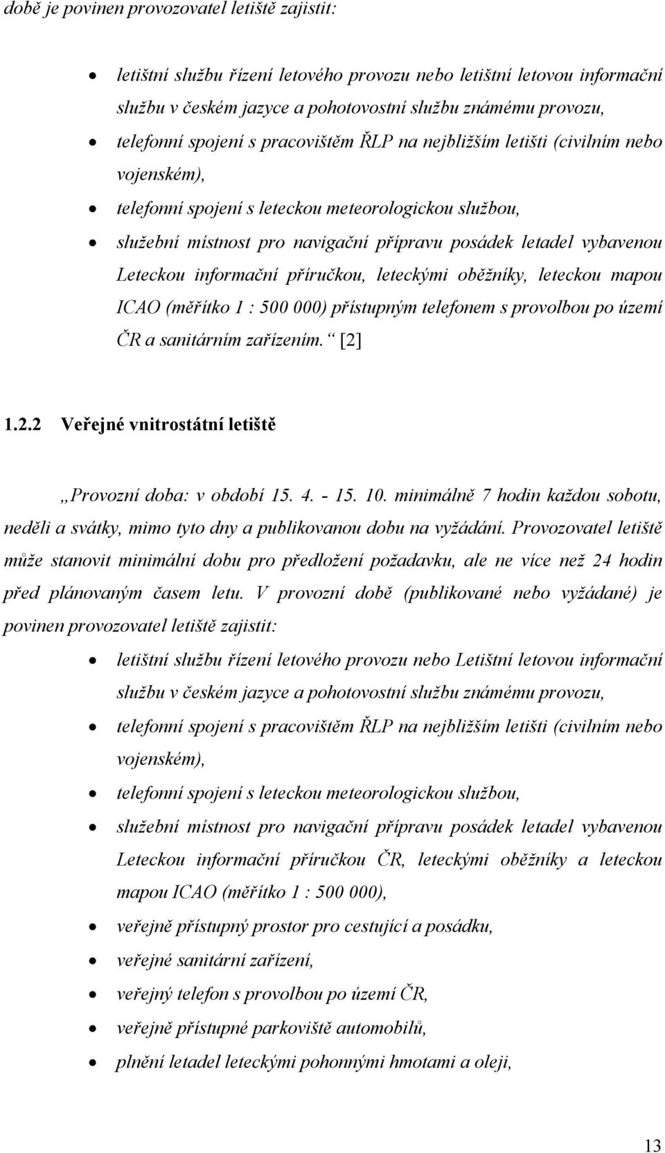 informační příručkou, leteckými oběžníky, leteckou mapou ICAO (měřítko 1 : 500 000) přístupným telefonem s provolbou po území ČR a sanitárním zařízením. [2]