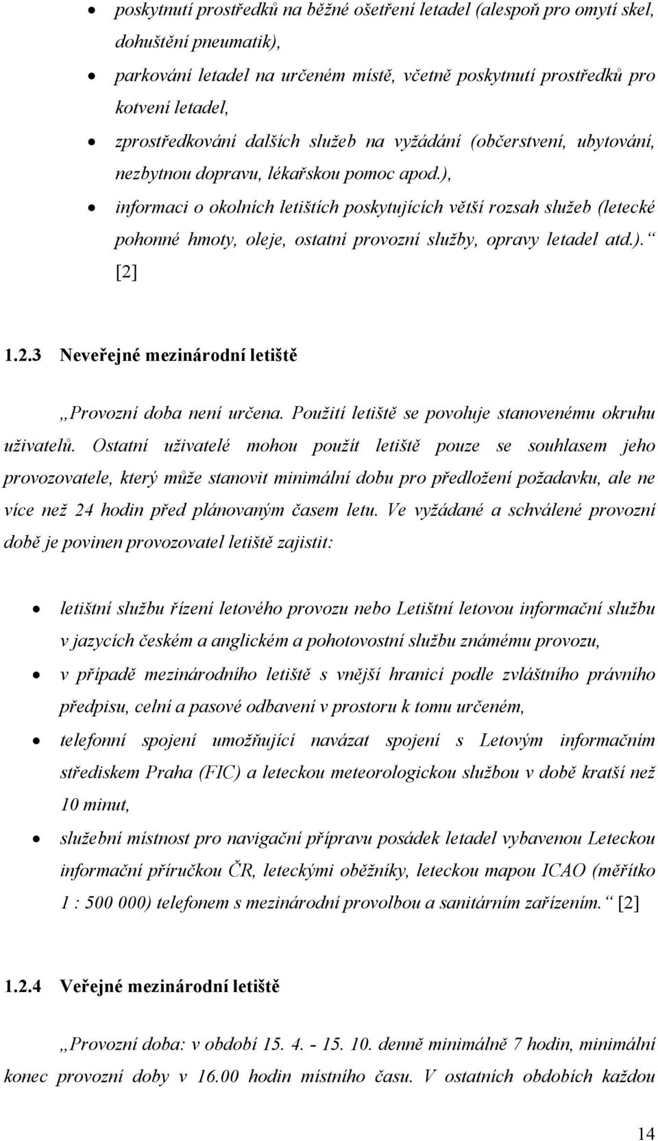 ), informaci o okolních letištích poskytujících větší rozsah služeb (letecké pohonné hmoty, oleje, ostatní provozní služby, opravy letadel atd.). [2]