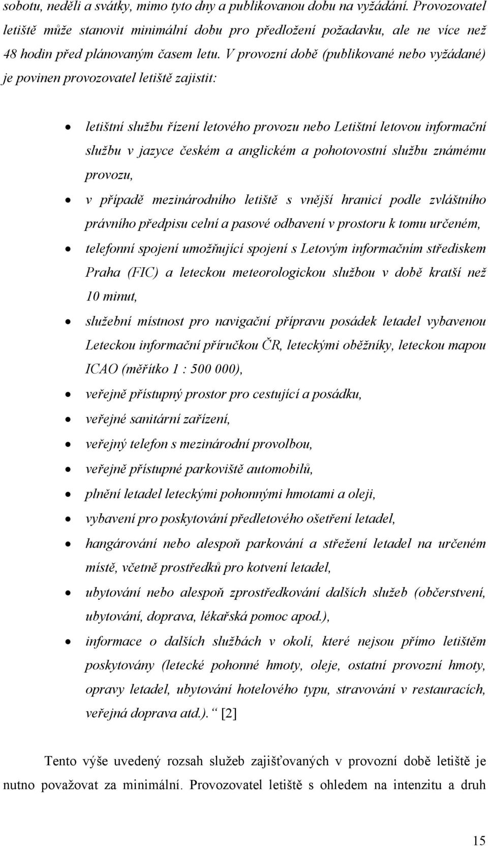 pohotovostní službu známému provozu, v případě mezinárodního letiště s vnější hranicí podle zvláštního právního předpisu celní a pasové odbavení v prostoru k tomu určeném, telefonní spojení