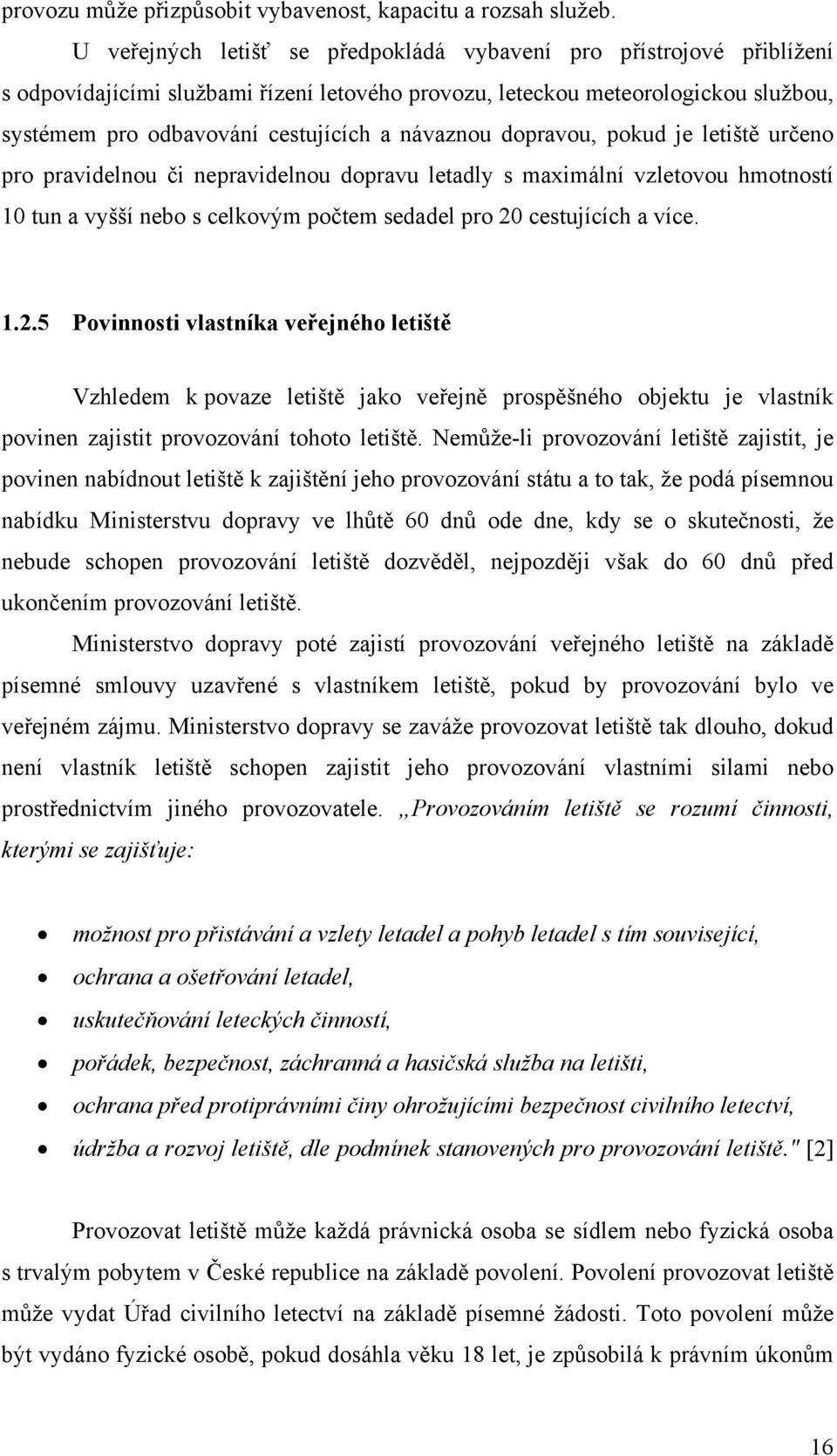 návaznou dopravou, pokud je letiště určeno pro pravidelnou či nepravidelnou dopravu letadly s maximální vzletovou hmotností 10 tun a vyšší nebo s celkovým počtem sedadel pro 20