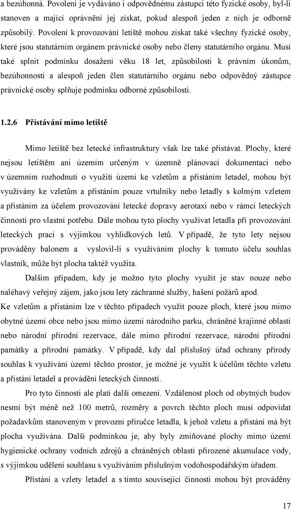 Musí také splnit podmínku dosažení věku 18 let, způsobilosti k právním úkonům, bezúhonnosti a alespoň jeden člen statutárního orgánu nebo odpovědný zástupce právnické osoby splňuje podmínku odborné