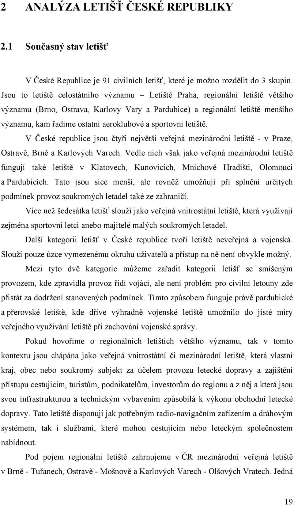 sportovní letiště. V České republice jsou čtyři největší veřejná mezinárodní letiště - v Praze, Ostravě, Brně a Karlových Varech.