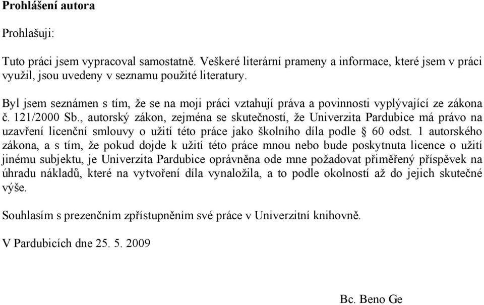 , autorský zákon, zejména se skutečností, že Univerzita Pardubice má právo na uzavření licenční smlouvy o užití této práce jako školního díla podle 60 odst.