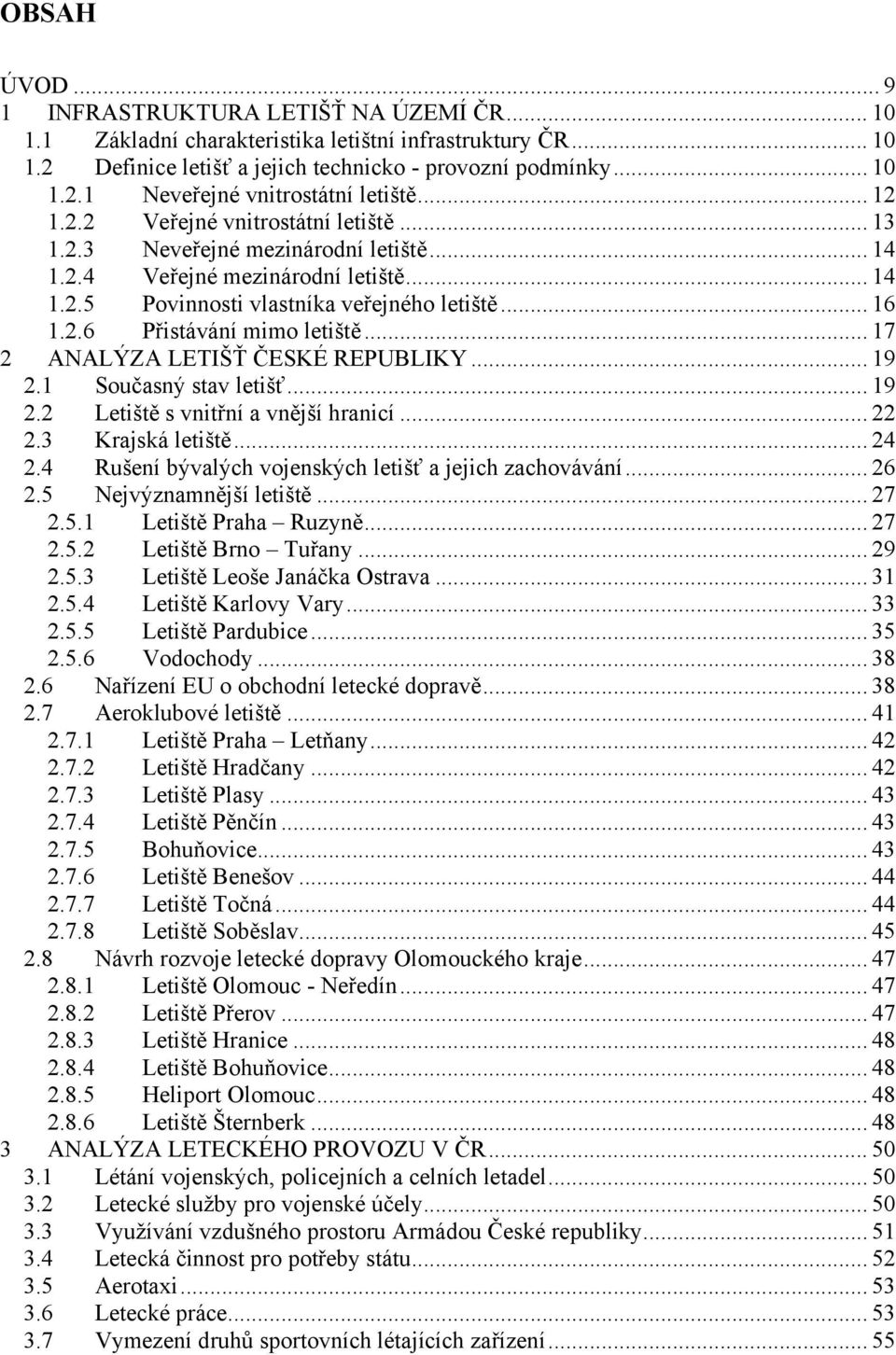 .. 17 2 ANALÝZA LETIŠŤ ČESKÉ REPUBLIKY... 19 2.1 Současný stav letišť... 19 2.2 Letiště s vnitřní a vnější hranicí... 22 2.3 Krajská letiště... 24 2.