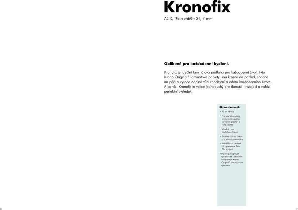 A co víc, Kronofix je velice jednoduchý pro domácí instalaci a nabízí perfektní výsledek.