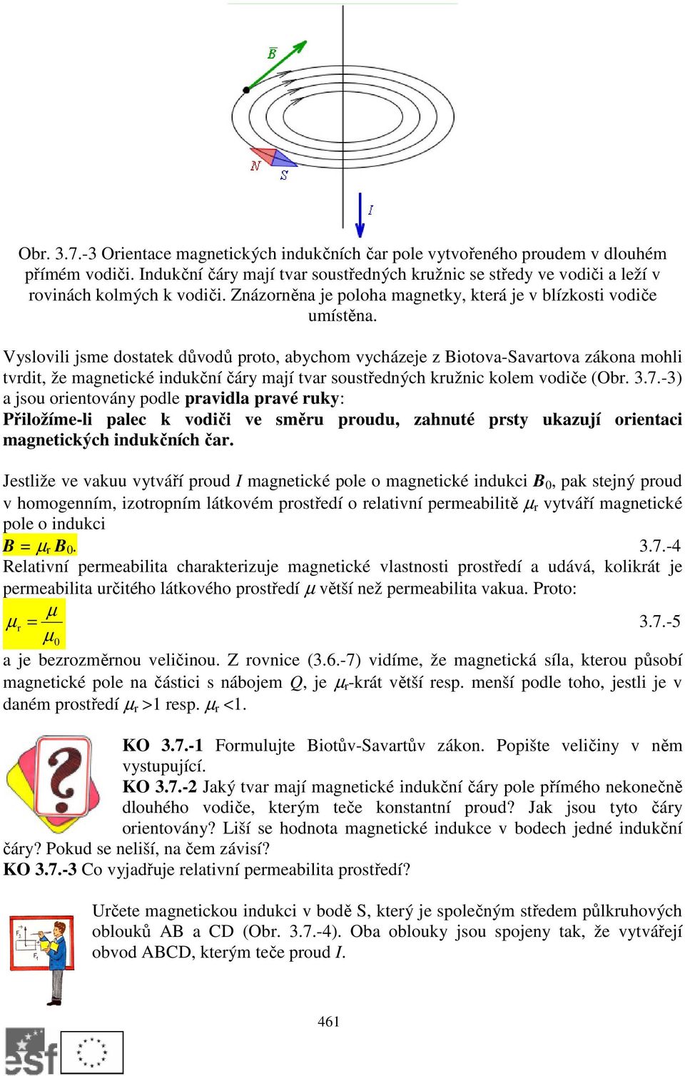 Vyslovili jsme dostatek důvodů poto, abychom vycházeje z Biotova-Savatova zákona mohli tvdit, že magnetické indukční čáy mají tva soustředných kužnic kolem vodiče (Ob. 3.7.