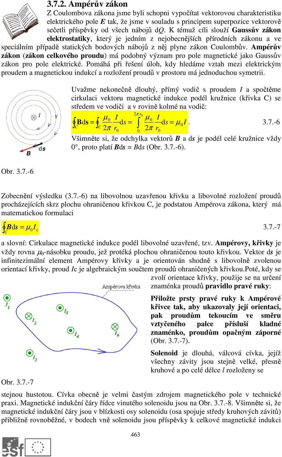 Ampéův zákon (zákon celkového poudu) má podobný význam po pole magnetické jako Gaussův zákon po pole elektické.