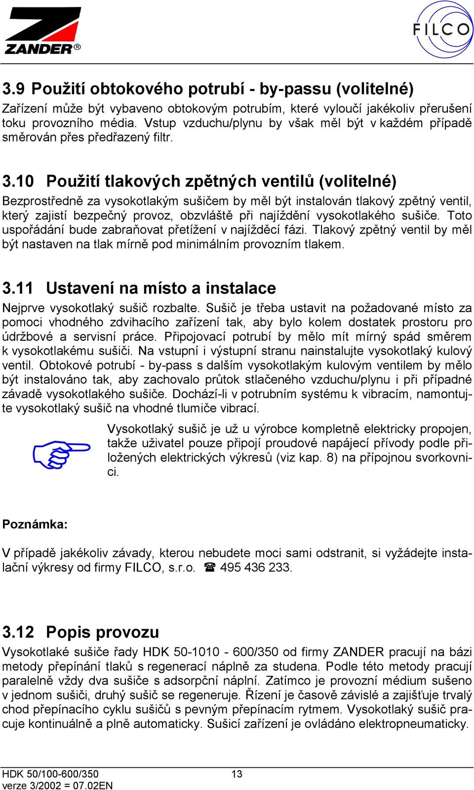 10 Použití tlakových zpětných ventilů (volitelné) Bezprostředně za vysokotlakým sušičem by měl být instalován tlakový zpětný ventil, který zajistí bezpečný provoz, obzvláště při najíždění